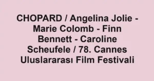 CHOPARD / Angelina Jolie - Marie Colomb - Finn Bennett - Caroline Scheufele / 78. Cannes Uluslararası Film Festivali