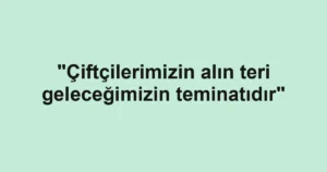 "Çiftçilerimizin alın teri geleceğimizin teminatıdır"