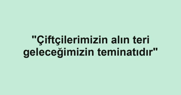 "Çiftçilerimizin alın teri geleceğimizin teminatıdır"