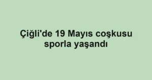 Çiğli'de 19 Mayıs coşkusu sporla yaşandı