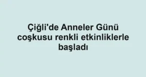 Çiğli'de Anneler Günü coşkusu renkli etkinliklerle başladı