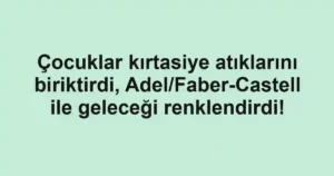 Çocuklar kırtasiye atıklarını biriktirdi, Adel/Faber-Castell ile geleceği renklendirdi!
