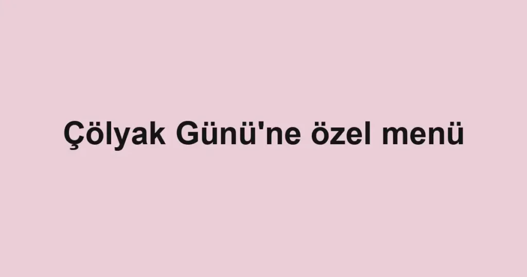 Çölyak Günü'ne özel menü