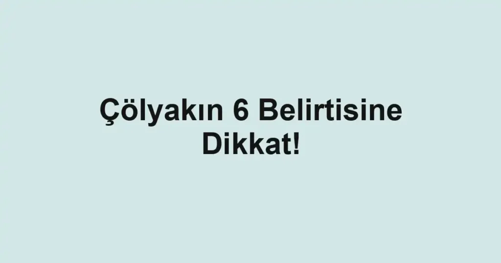 Çölyakın 6 Belirtisine Dikkat!