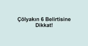 Çölyakın 6 Belirtisine Dikkat!