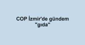 COP İzmir'de gündem "gıda"