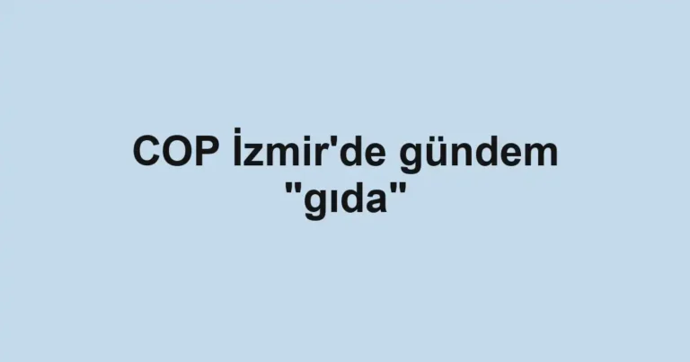 COP İzmir'de gündem "gıda"