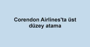 Corendon Airlines'ta üst düzey atama