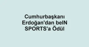 Cumhurbaşkanı Erdoğan'dan beIN SPORTS'a Ödül