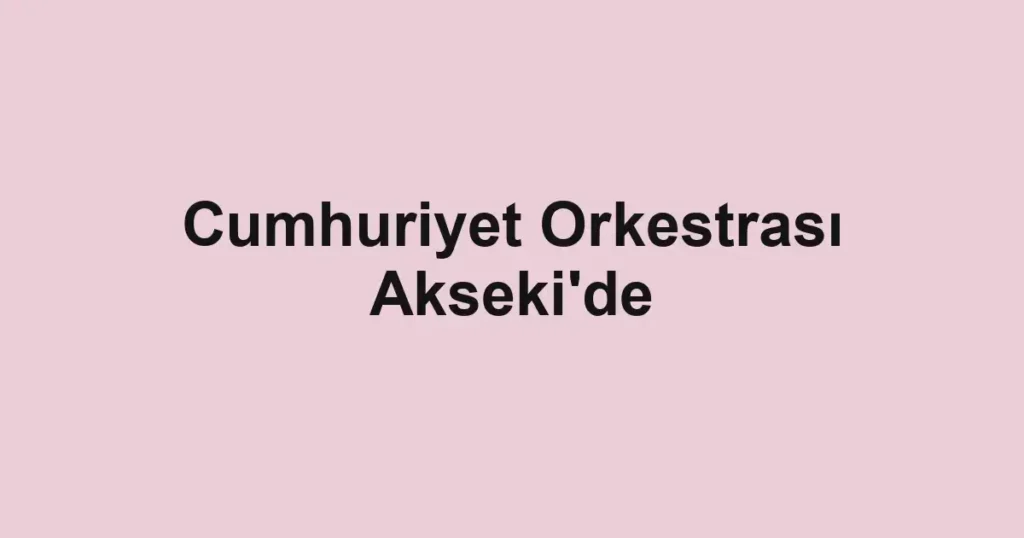 Cumhuriyet Orkestrası Akseki'de