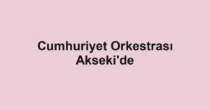 Cumhuriyet Orkestrası Akseki'de