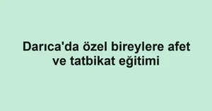 Darıca'da özel bireylere afet ve tatbikat eğitimi