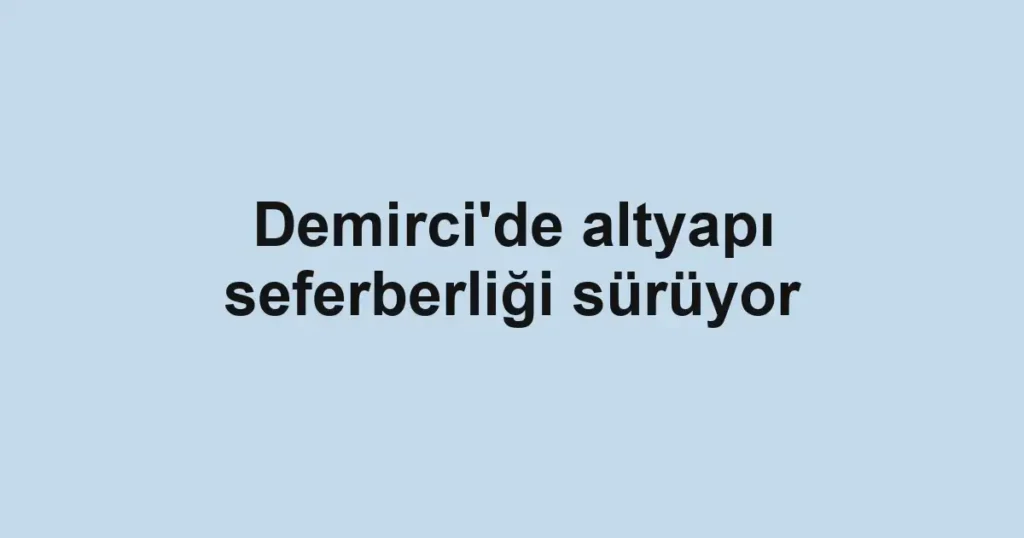 Demirci'de altyapı seferberliği sürüyor