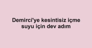 Demirci'ye kesintisiz içme suyu için dev adım