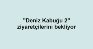 "Deniz Kabuğu 2" ziyaretçilerini bekliyor