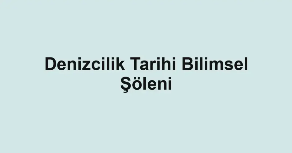 Denizcilik Tarihi Bilimsel Şöleni