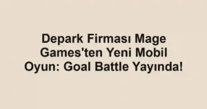 Depark Firması Mage Games'ten Yeni Mobil Oyun: Goal Battle Yayında!