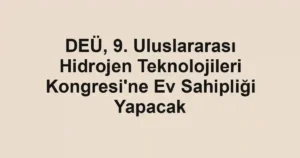 DEÜ, 9. Uluslararası Hidrojen Teknolojileri Kongresi'ne Ev Sahipliği Yapacak