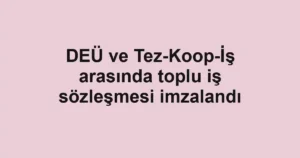 DEÜ ve Tez-Koop-İş arasında toplu iş sözleşmesi imzalandı