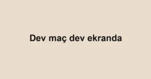 Dev maç dev ekranda
