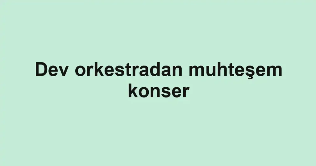 Dev orkestradan muhteşem konser