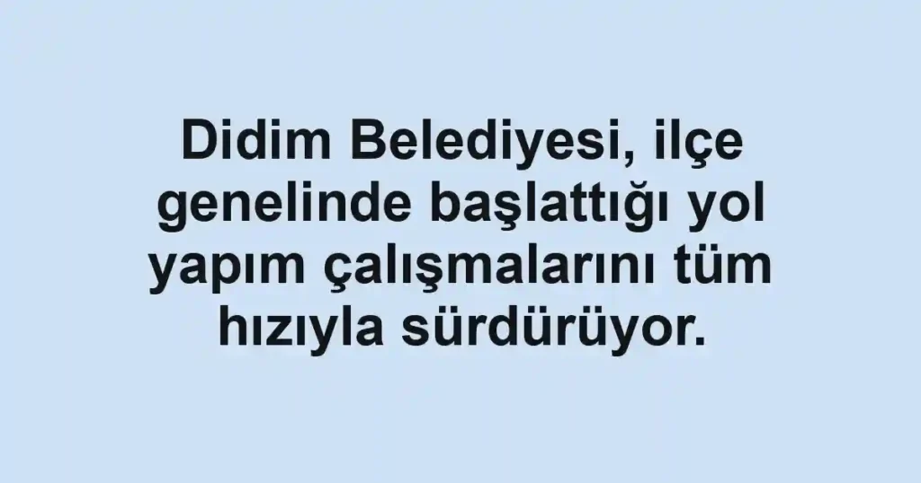 Didim Belediyesi, ilçe genelinde başlattığı yol yapım çalışmalarını tüm hızıyla sürdürüyor.