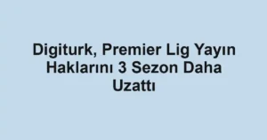 Digiturk, Premier Lig Yayın Haklarını 3 Sezon Daha Uzattı