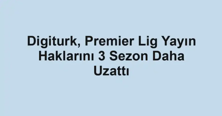 Digiturk, Premier Lig Yayın Haklarını 3 Sezon Daha Uzattı