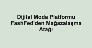 Dijital Moda Platformu FashFed'den Mağazalaşma Atağı