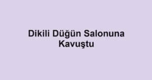 Dikili Düğün Salonuna Kavuştu