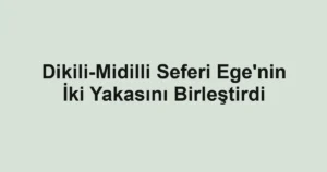 Dikili-Midilli Seferi Ege'nin İki Yakasını Birleştirdi
