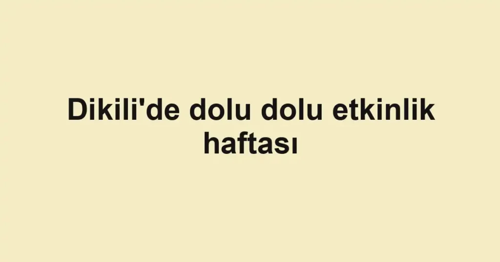 Dikili'de dolu dolu etkinlik haftası