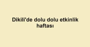 Dikili'de dolu dolu etkinlik haftası