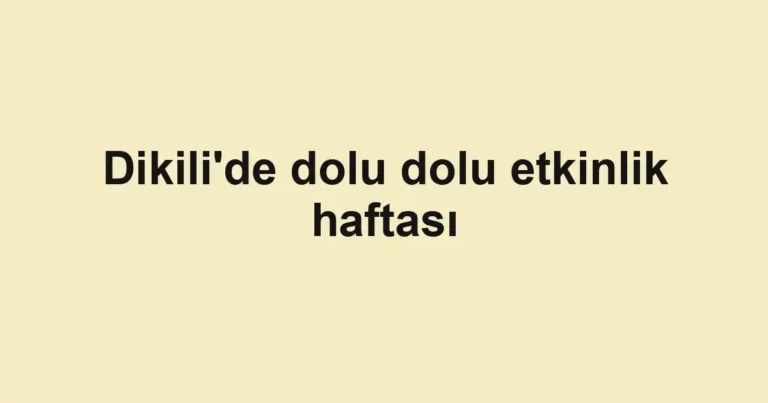 Dikili'de dolu dolu etkinlik haftası