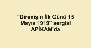 "Direnişin İlk Günü 15 Mayıs 1919" sergisi APİKAM'da