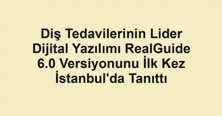 Diş Tedavilerinin Lider Dijital Yazılımı RealGuide 6.0 Versiyonunu İlk Kez İstanbul'da Tanıttı
