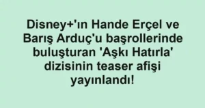 Disney+'ın Hande Erçel ve Barış Arduç'u başrollerinde buluşturan 'Aşkı Hatırla' dizisinin teaser afişi yayınlandı!