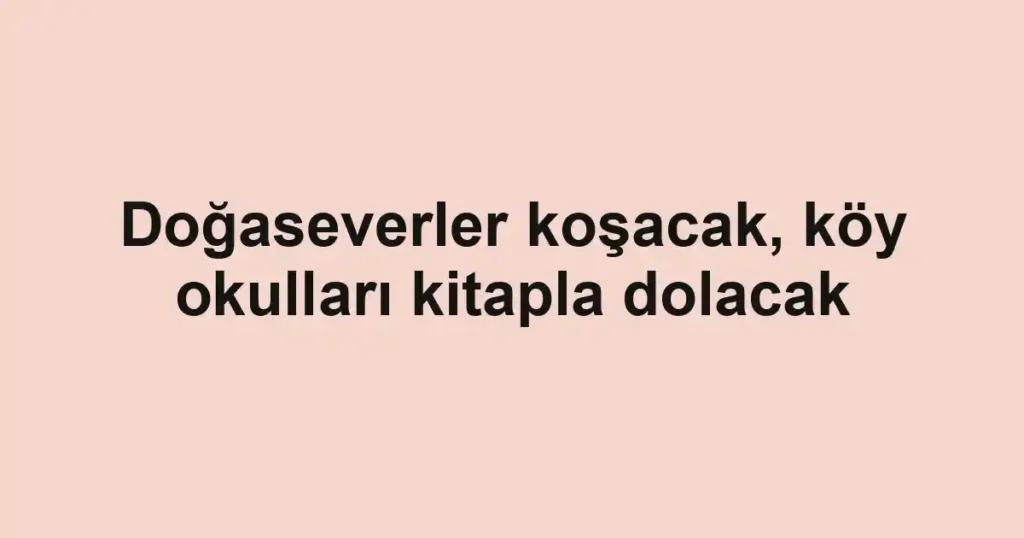Doğaseverler koşacak, köy okulları kitapla dolacak