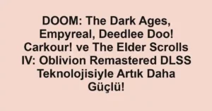 DOOM: The Dark Ages, Empyreal, Deedlee Doo! Carkour! ve The Elder Scrolls IV: Oblivion Remastered DLSS Teknolojisiyle Artık Daha Güçlü!