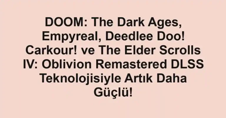 DOOM: The Dark Ages, Empyreal, Deedlee Doo! Carkour! ve The Elder Scrolls IV: Oblivion Remastered DLSS Teknolojisiyle Artık Daha Güçlü!