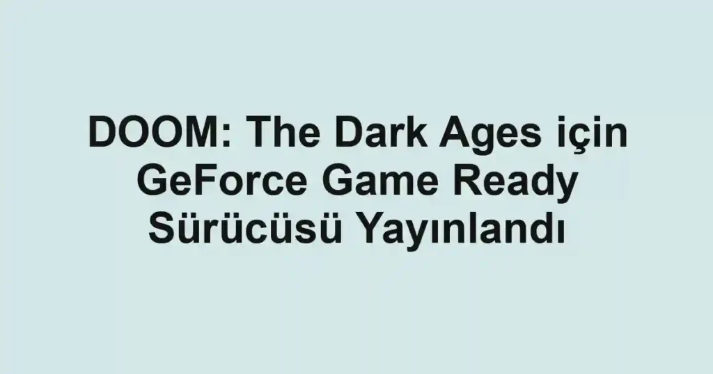 DOOM: The Dark Ages için GeForce Game Ready Sürücüsü Yayınlandı