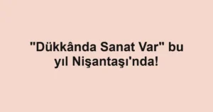 "Dükkânda Sanat Var" bu yıl Nişantaşı'nda!