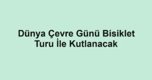 Dünya Çevre Günü Bisiklet Turu İle Kutlanacak