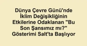 Dünya Çevre Günü'nde İklim Değişikliğinin Etkilerine Odaklanan "Bu Son Şansımız mı?" Gösterimi Salt'ta Başlıyor