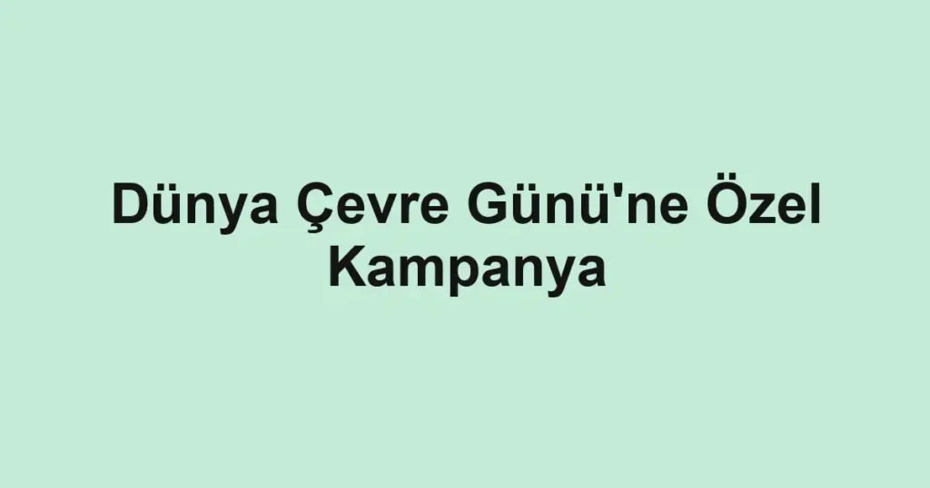 Dünya Çevre Günü'ne Özel Kampanya