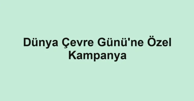 Dünya Çevre Günü'ne Özel Kampanya