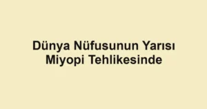 Dünya Nüfusunun Yarısı Miyopi Tehlikesinde