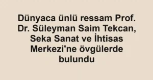 Dünyaca ünlü ressam Prof. Dr. Süleyman Saim Tekcan, Seka Sanat ve İhtisas Merkezi'ne övgülerde bulundu