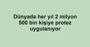 Dünyada her yıl 2 milyon 500 bin kişiye protez uygulanıyor