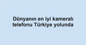 Dünyanın en iyi kameralı telefonu Türkiye yolunda